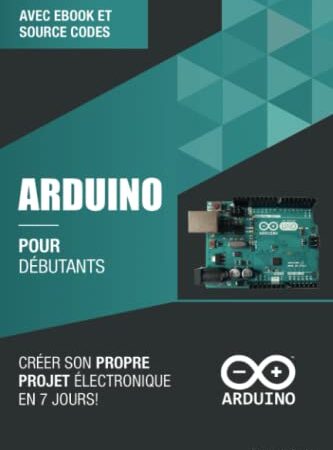 Arduino pour débutants: Créer son propre projet électronique en 7 jours